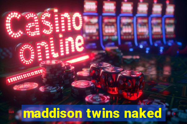 maddison twins naked